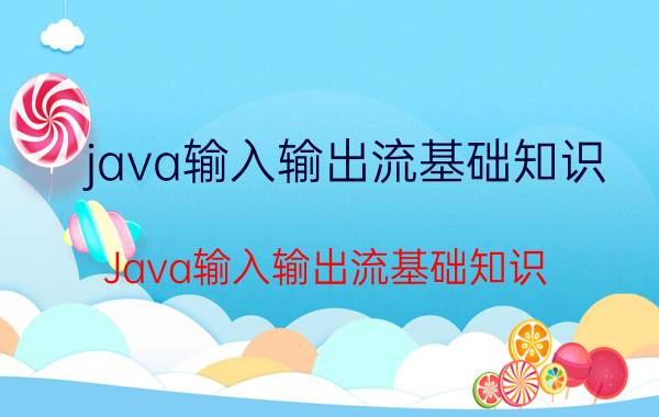 java输入输出流基础知识 Java输入输出流基础知识